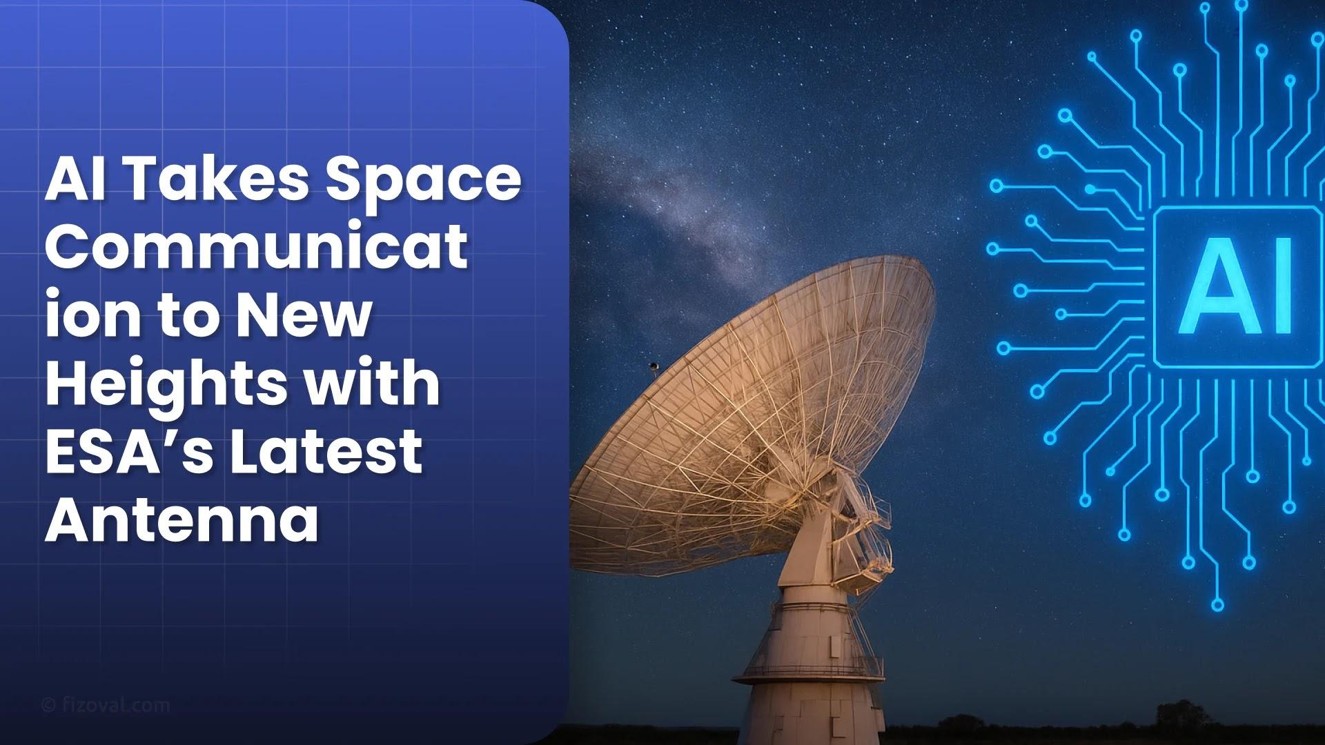 ESA Launches AI-Powered Deep Space Antenna to Boost Global Science Missions